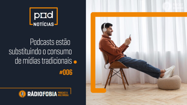 Pod Notícias 006 – Podcasts estão substituindo o consumo de mídias tradicionais