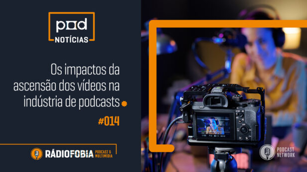 Pod Notícias 014 – Os impactos da ascensão dos vídeos na indústria de podcasts