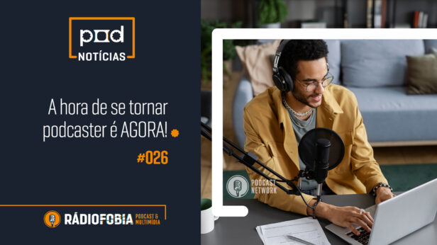 Pod Notícias 026 – A hora de se tornar podcaster é AGORA!