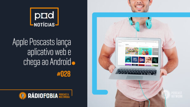 Pod Notícias 028 – Apple Podcasts lança aplicativo web e chega ao Android