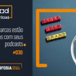 Pod Notícias 030 – 90% das marcas estão satisfeitas com seus podcasts